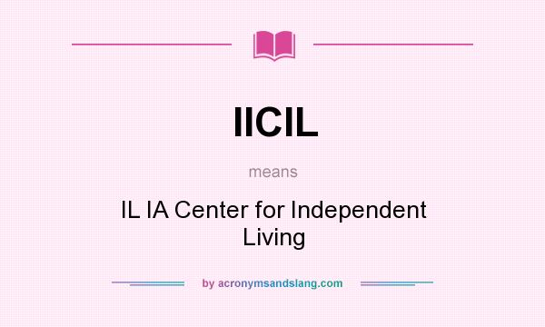 What does IICIL mean? It stands for IL IA Center for Independent Living