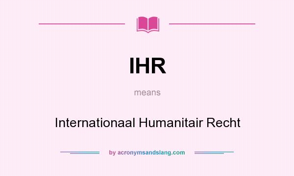 What does IHR mean? It stands for Internationaal Humanitair Recht