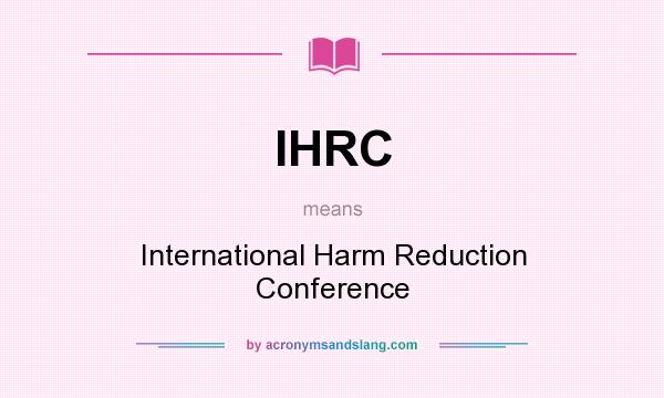 What does IHRC mean? It stands for International Harm Reduction Conference