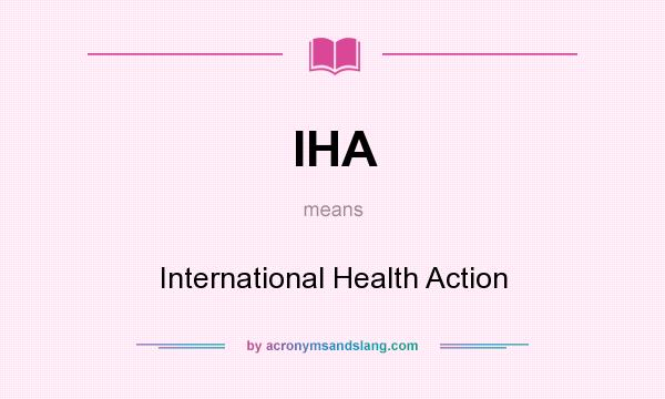 What does IHA mean? It stands for International Health Action
