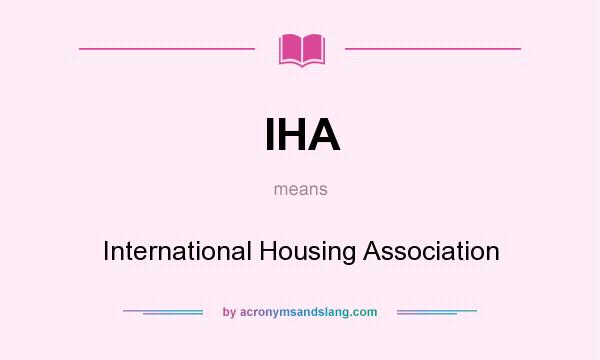 What does IHA mean? It stands for International Housing Association