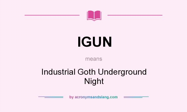 What does IGUN mean? It stands for Industrial Goth Underground Night