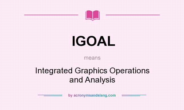 What does IGOAL mean? It stands for Integrated Graphics Operations and Analysis