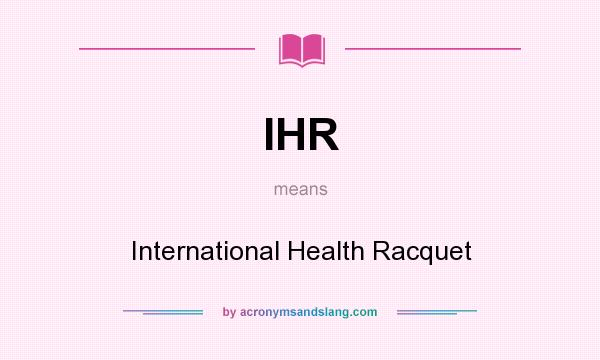 What does IHR mean? It stands for International Health Racquet