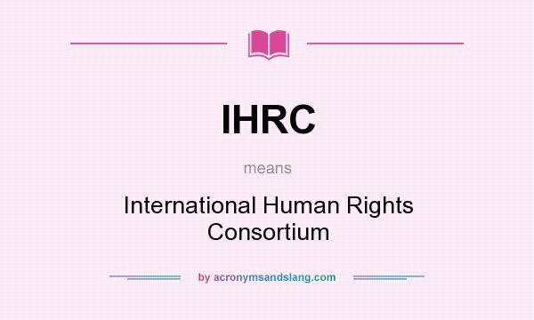 What does IHRC mean? It stands for International Human Rights Consortium