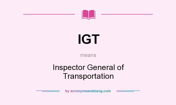 What does IGT mean? It stands for Inspector General of Transportation