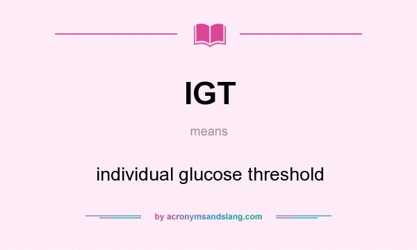 What does IGT mean? It stands for individual glucose threshold