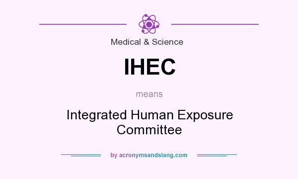 What does IHEC mean? It stands for Integrated Human Exposure Committee