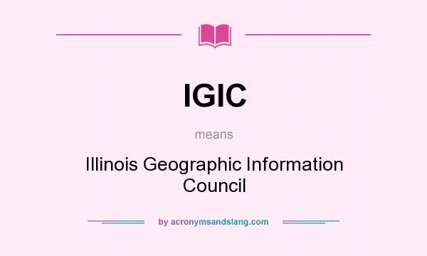 What does IGIC mean? It stands for Illinois Geographic Information Council