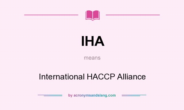 What does IHA mean? It stands for International HACCP Alliance