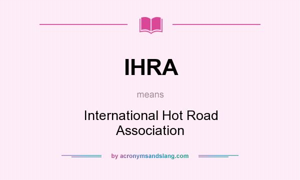 What does IHRA mean? It stands for International Hot Road Association