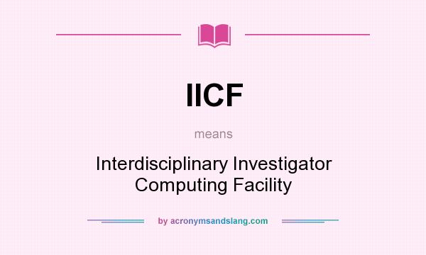 What does IICF mean? It stands for Interdisciplinary Investigator Computing Facility