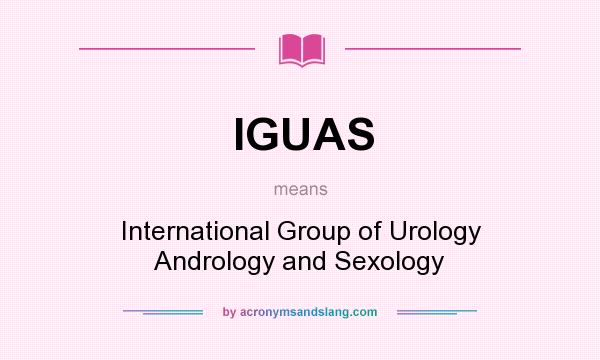 What does IGUAS mean? It stands for International Group of Urology Andrology and Sexology