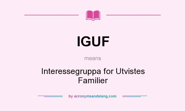 What does IGUF mean? It stands for Interessegruppa for Utvistes Familier