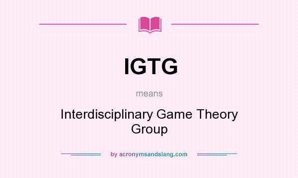 What does IGTG mean? It stands for Interdisciplinary Game Theory Group