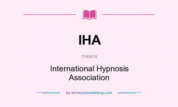 What does IHA mean? It stands for International Hypnosis Association