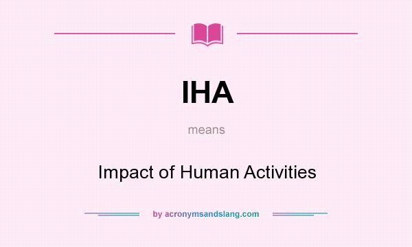 What does IHA mean? It stands for Impact of Human Activities