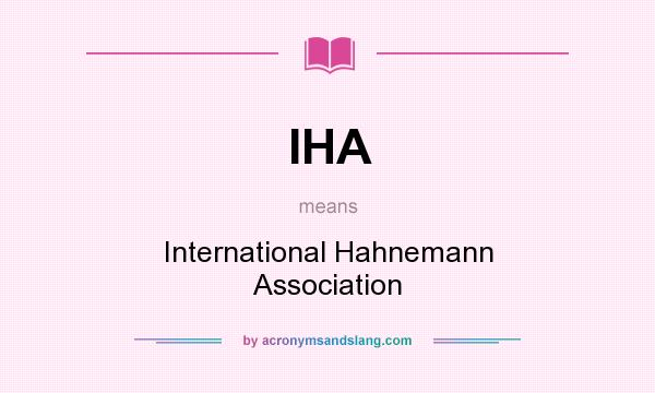 What does IHA mean? It stands for International Hahnemann Association