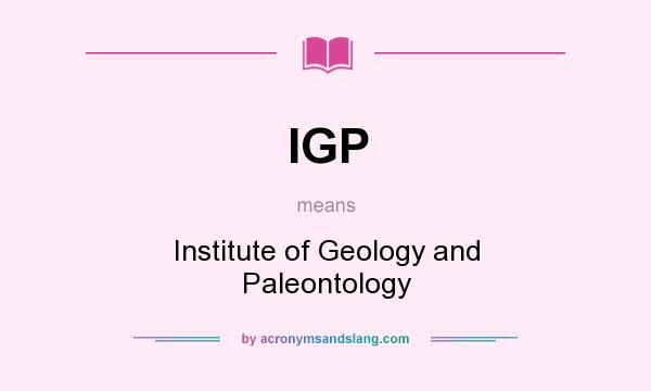 What does IGP mean? It stands for Institute of Geology and Paleontology