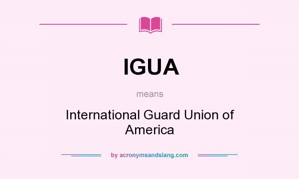 What does IGUA mean? It stands for International Guard Union of America