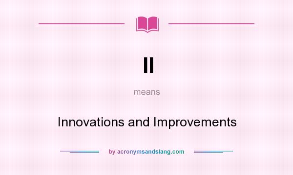 What does II mean? It stands for Innovations and Improvements