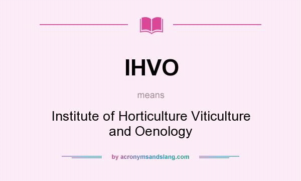 What does IHVO mean? It stands for Institute of Horticulture Viticulture and Oenology
