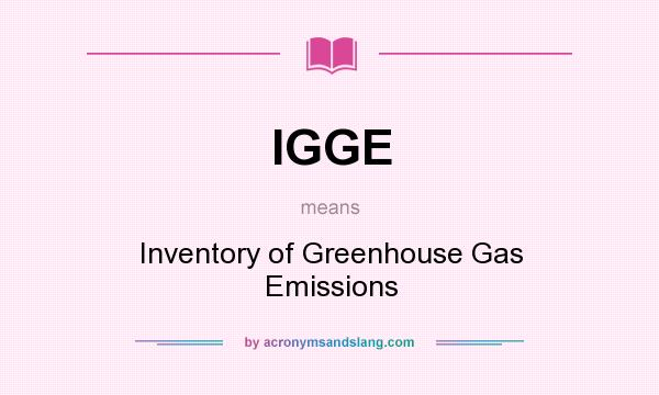 What does IGGE mean? It stands for Inventory of Greenhouse Gas Emissions