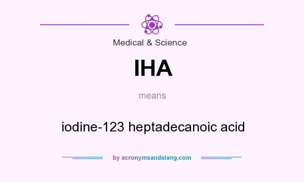 What does IHA mean? It stands for iodine-123 heptadecanoic acid