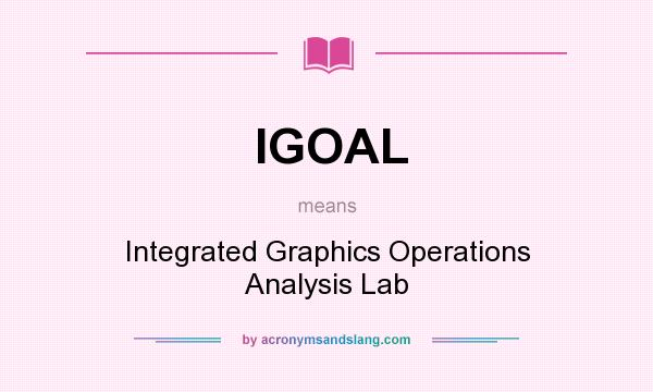 What does IGOAL mean? It stands for Integrated Graphics Operations Analysis Lab