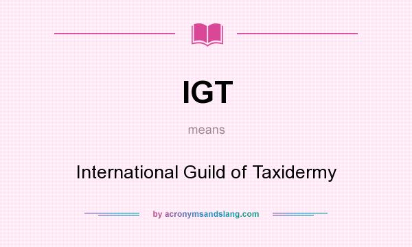 What does IGT mean? It stands for International Guild of Taxidermy