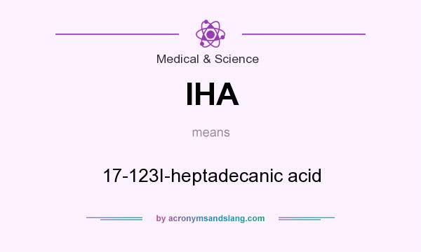 What does IHA mean? It stands for 17-123I-heptadecanic acid