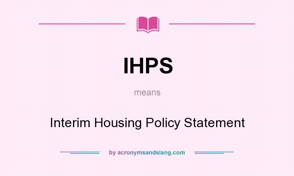 What does IHPS mean? It stands for Interim Housing Policy Statement