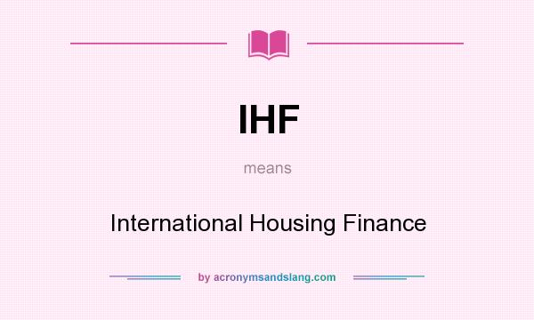 What does IHF mean? It stands for International Housing Finance
