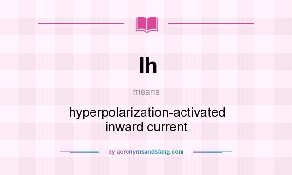 What does Ih mean? It stands for hyperpolarization-activated inward current