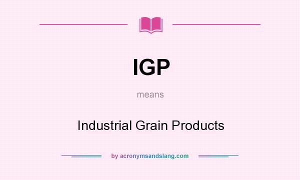 What does IGP mean? It stands for Industrial Grain Products