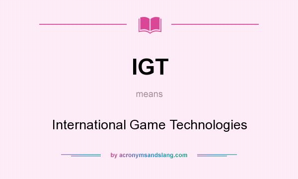 What does IGT mean? It stands for International Game Technologies