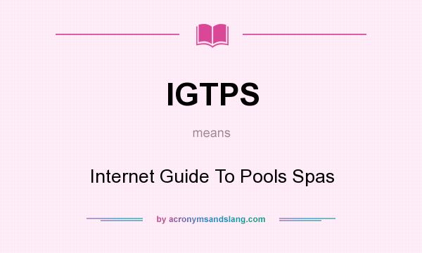 What does IGTPS mean? It stands for Internet Guide To Pools Spas
