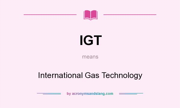 What does IGT mean? It stands for International Gas Technology