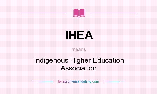 What does IHEA mean? It stands for Indigenous Higher Education Association