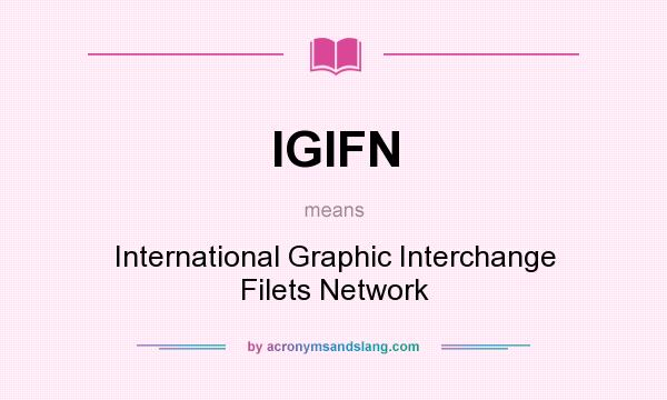 What does IGIFN mean? It stands for International Graphic Interchange Filets Network