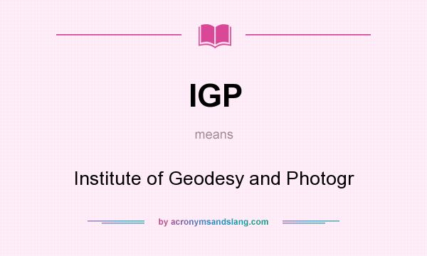 What does IGP mean? It stands for Institute of Geodesy and Photogr