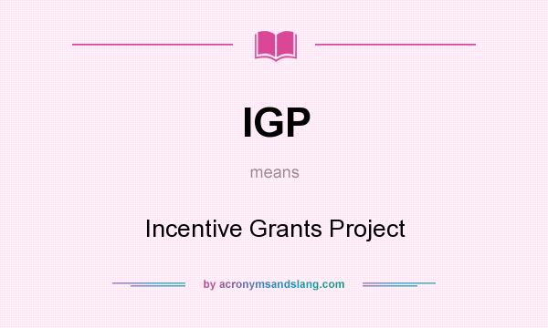 What does IGP mean? It stands for Incentive Grants Project