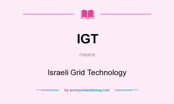 What does IGT mean? It stands for Israeli Grid Technology