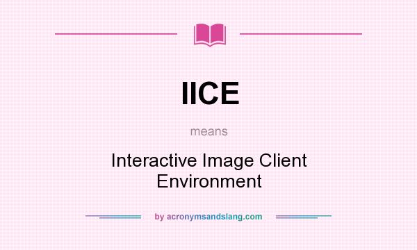What does IICE mean? It stands for Interactive Image Client Environment