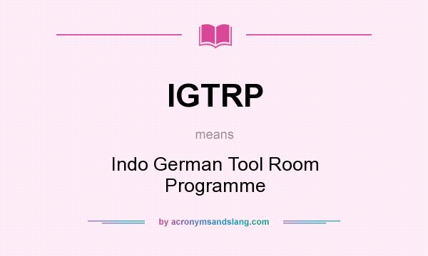 What does IGTRP mean? It stands for Indo German Tool Room Programme