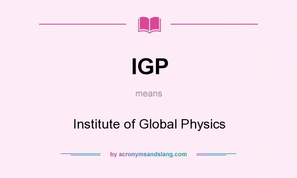 What does IGP mean? It stands for Institute of Global Physics