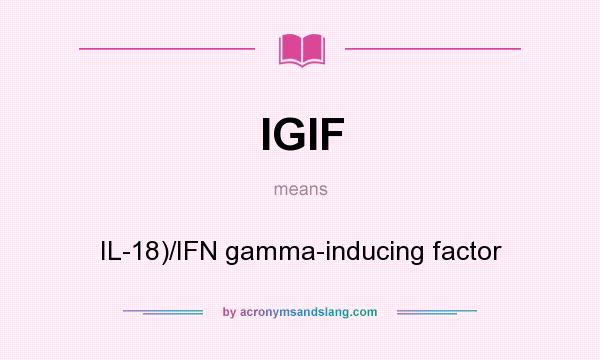 What does IGIF mean? It stands for IL-18)/IFN gamma-inducing factor