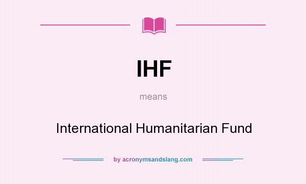 What does IHF mean? It stands for International Humanitarian Fund