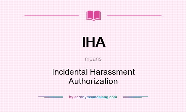 What does IHA mean? It stands for Incidental Harassment Authorization