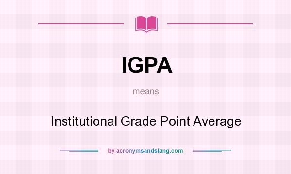 What does IGPA mean? It stands for Institutional Grade Point Average